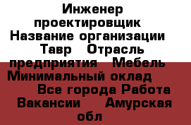 Инженер-проектировщик › Название организации ­ Тавр › Отрасль предприятия ­ Мебель › Минимальный оклад ­ 50 000 - Все города Работа » Вакансии   . Амурская обл.